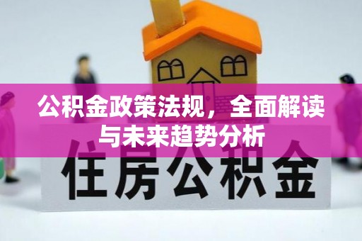扬中公积金政策法规，全面解读与未来趋势分析