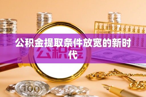 扬中公积金提取条件放宽的新时代