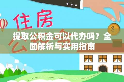 扬中提取公积金可以代办吗？全面解析与实用指南