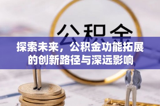 扬中探索未来，公积金功能拓展的创新路径与深远影响